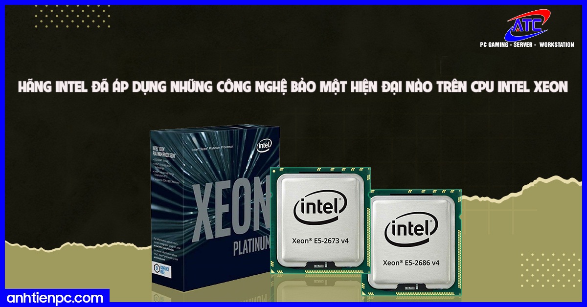 Hãng Intel đã áp dụng những công nghệ bảo mật hiện đại nào trên CPU Intel Xeon