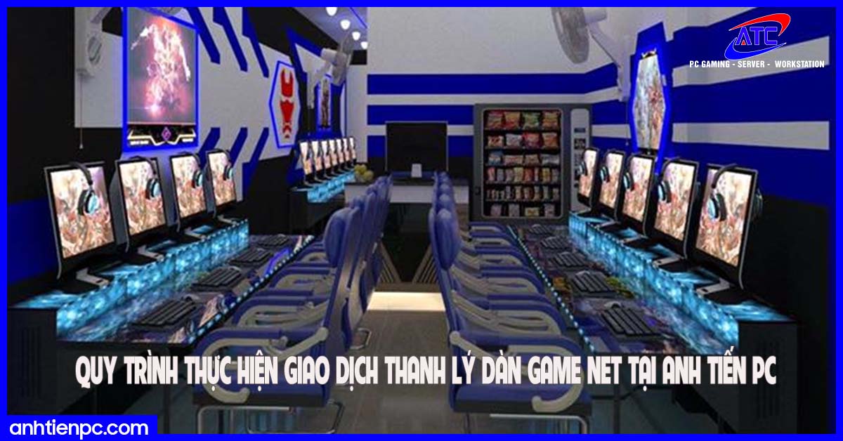 Quy trình thực hiện giao dịch thanh lý dàn game net tại Anh Tiến PC