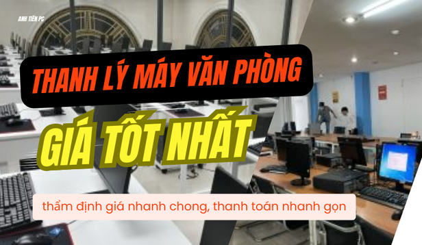 Thanh lý máy tính văn phòng giá cao - Dịch vụ uy tín từ Anh Tiến PC