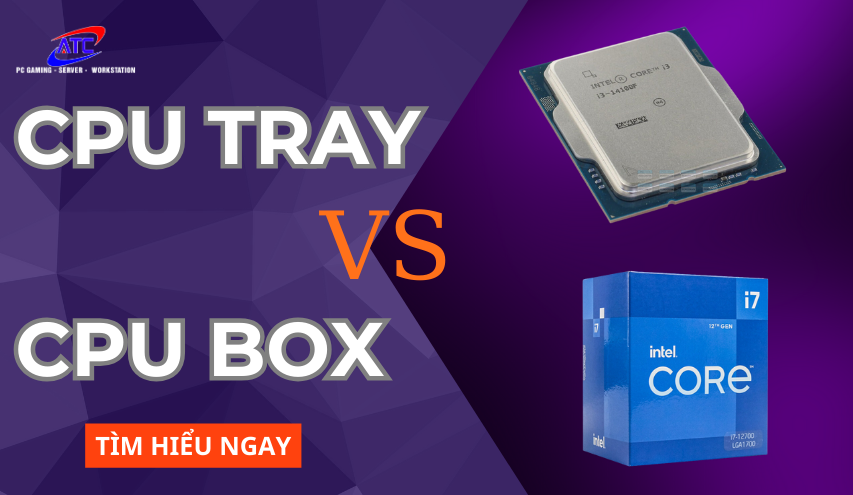 CPU Chính Hãng và CPU Tray Khác Nhau Thế Nào Và Khi Nào Lựa Chọn