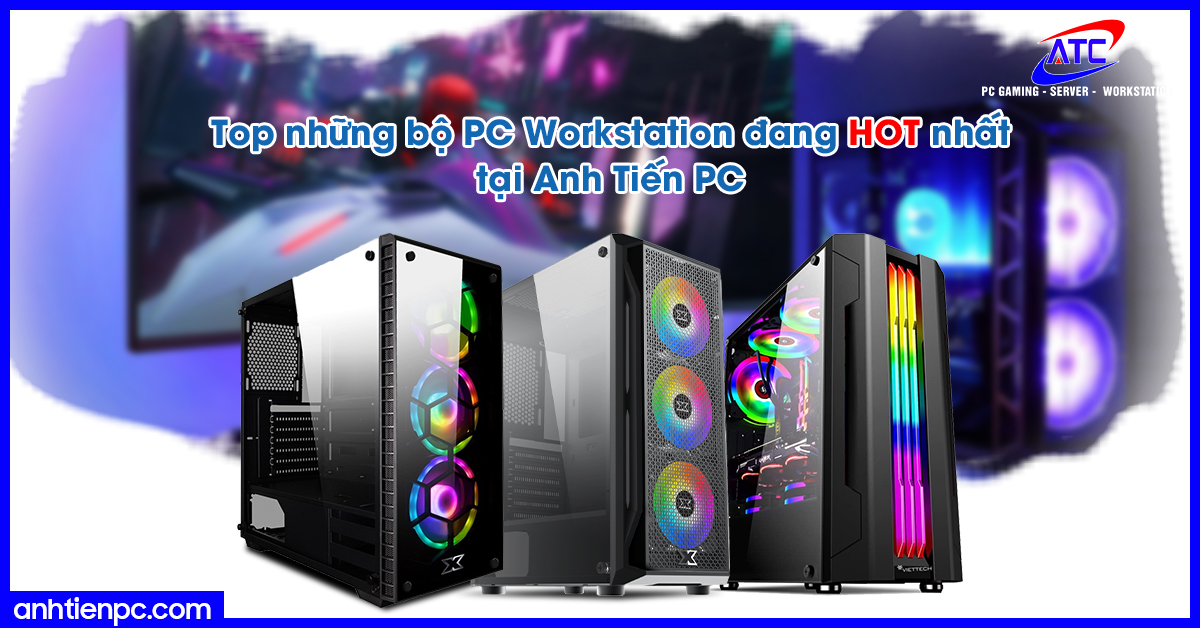 Anh Tiến PC - Địa chỉ cung cấp máy tính Workstation chính hãng giá tốt tại Hà Nội
