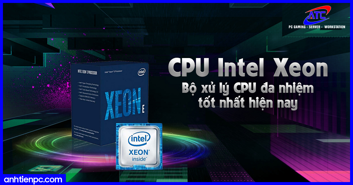 CPU Intel Xeon - Bộ xử lý CPU đa nhiệm tốt nhất hiện nay
