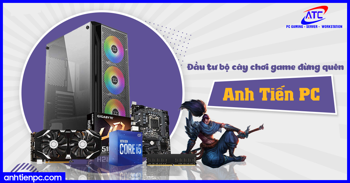 Đầu tư bộ cây chơi game đừng quên Anh Tiến PC