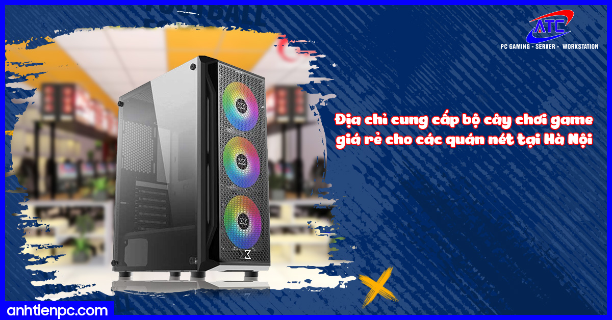 Địa chỉ cung cấp bộ cây chơi game giá rẻ cho các quán nét tại Hà Nội