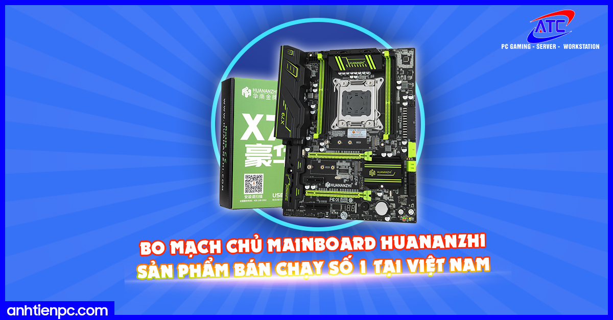 Bo mạch chủ Mainboard Huananzhi - Sản phẩm bán chạy số 1 tại Việt Nam