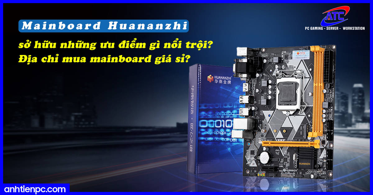 Mainboard Huananzhi sở hữu những ưu điểm gì nổi trội? Địa chỉ mua mainboard giá sỉ