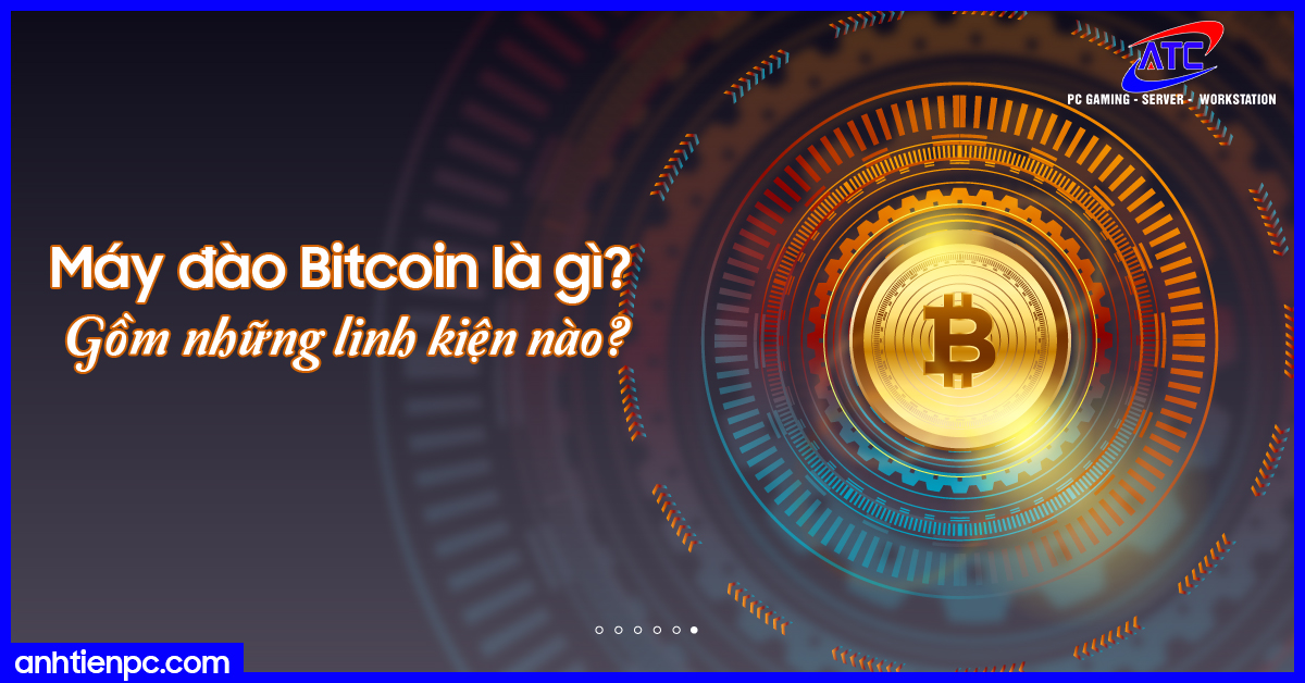 Máy đào Bitcoin là gì? Bao gồm những linh kiện nào?