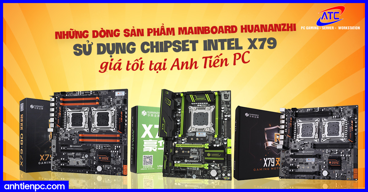 Những dòng sản phẩm Mainboard Huananzhi sử dụng chipset Intel X79 giá tốt tại Anh Tiến PC