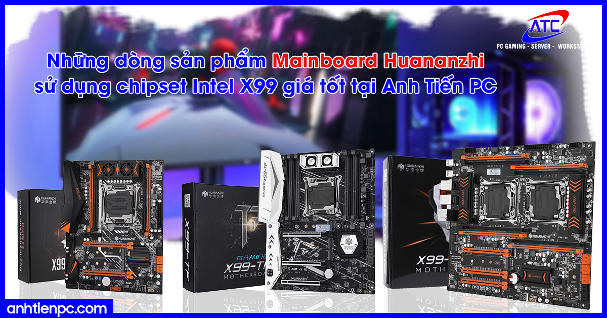 Những dòng sản phẩm Mainboard Huananzhi sử dụng chipset Intel X99 giá tốt tại Anh Tiến PC