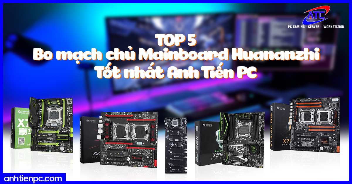 Top 5 Bo mạch chủ Mainboard Huananzhi tốt nhất - Anh Tiến PC