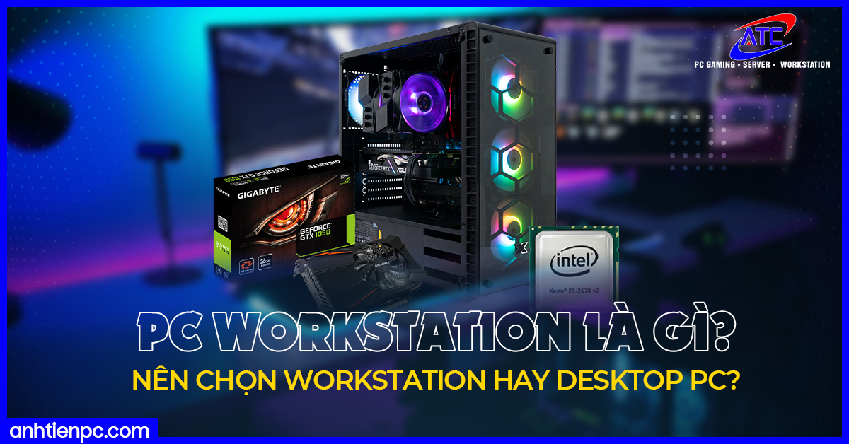 PC Workstation là gì? Nên chọn Workstation hay Desktop PC?