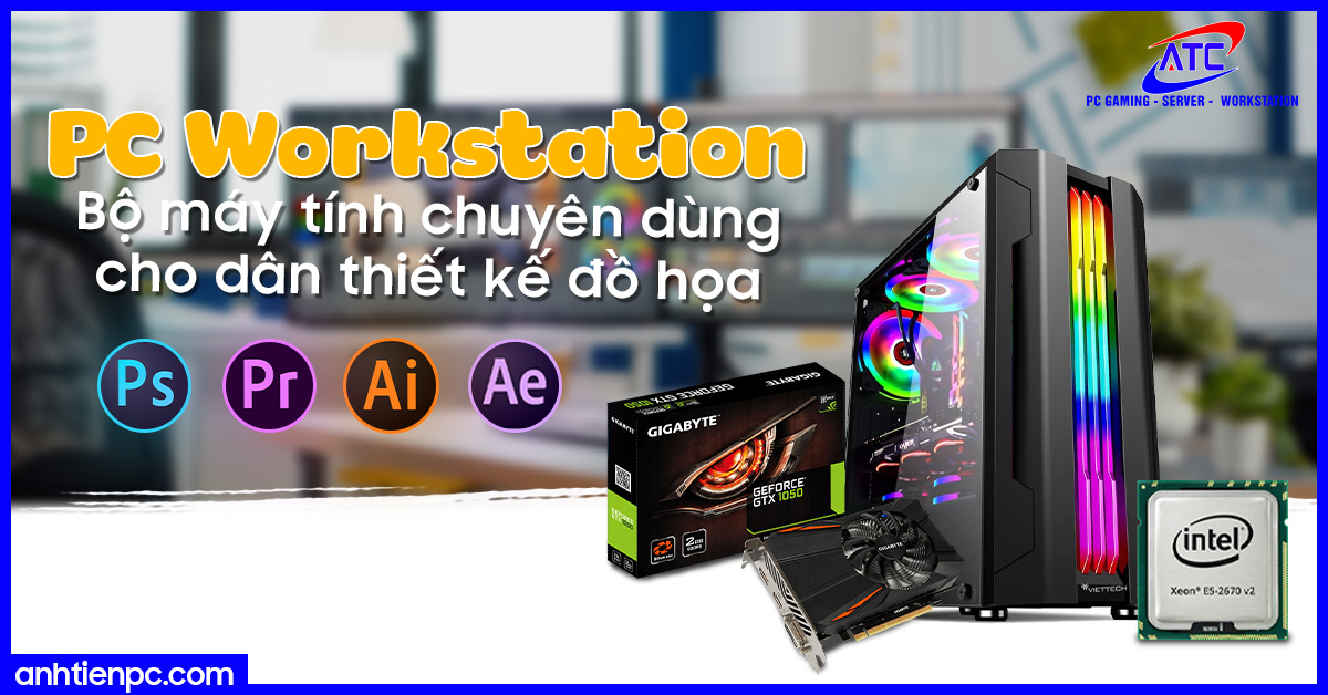 PC Workstation - Bộ máy tính chuyên dùng cho dân thiết kế đồ họa