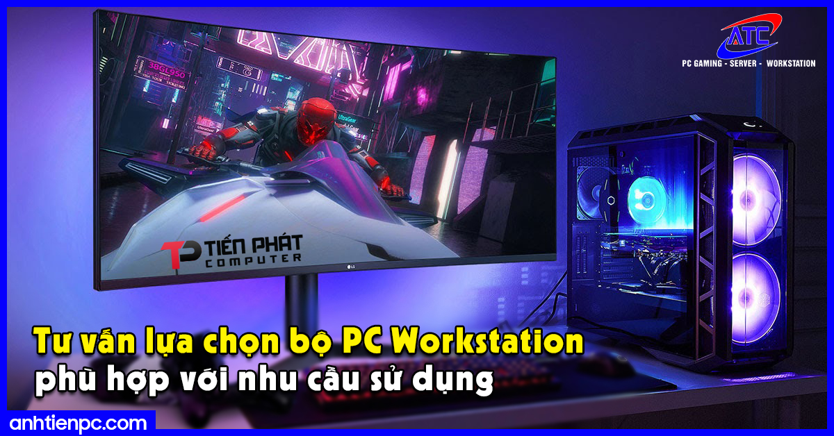 Tư vấn lựa chọn bộ PC Workstation phù hợp với nhu cầu sử dụng
