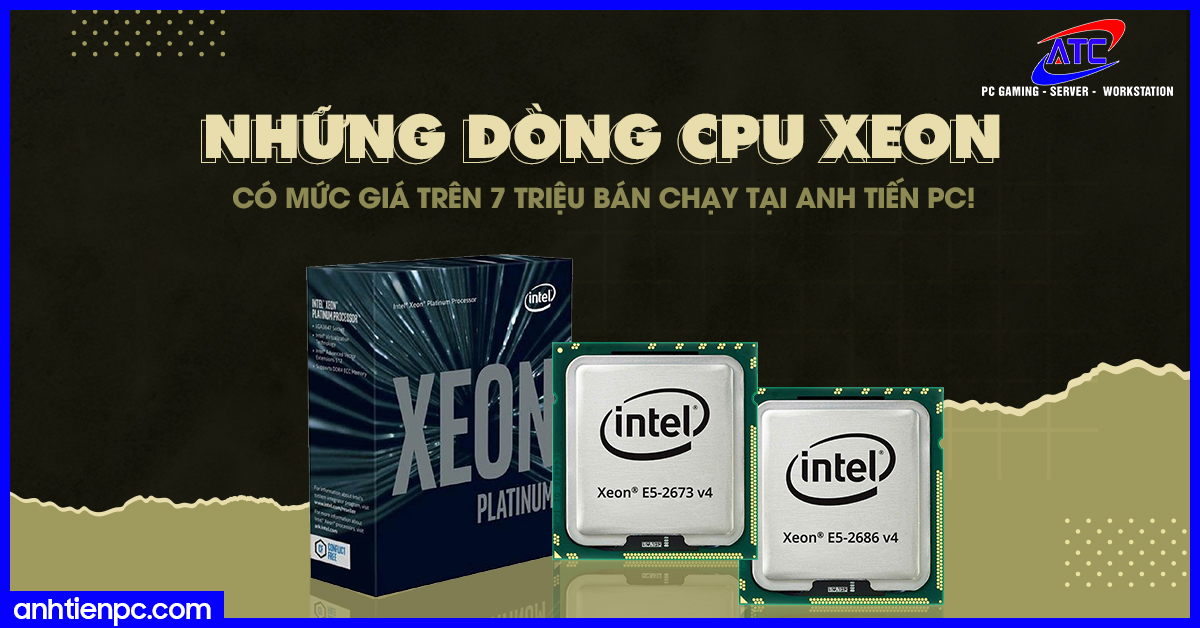 Những dòng CPU Xeon có mức giá trên 7 triệu bán chạy tại Anh Tiến PC!
