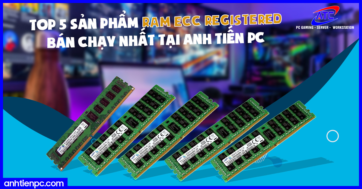 Top 5 sản phẩm RAM ECC REGISTERED bán chạy nhất tại Anh Tiến PC