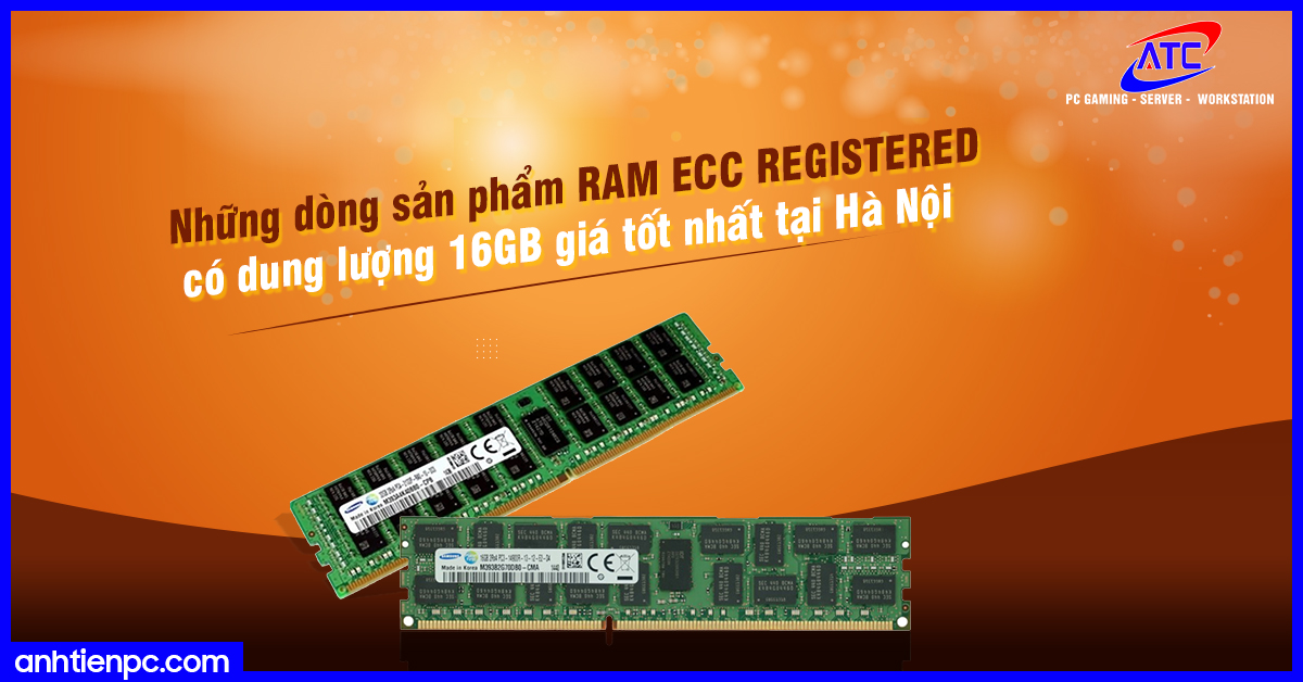 Những dòng sản phẩm RAM ECC REGISTERED có dung lượng 16GB giá tốt nhất tại Hà Nội