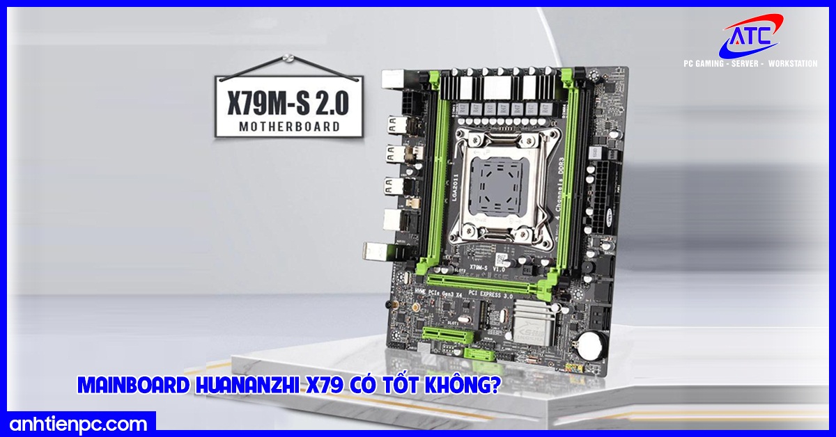 Mainboard Huananzhi X79 có tốt không? Mua Main Huananzhi ở đâu giá rẻ đảm bảo hàng chính hãng?