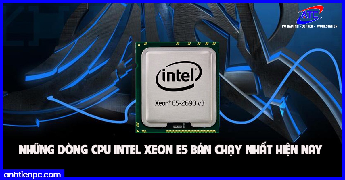 Những dòng CPU Intel Xeon E5 bán chạy nhất hiện nay